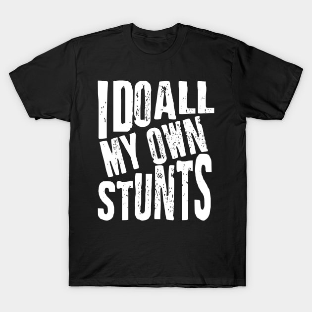 I Do All My Own Stunts T-Shirt by Turnbill Truth Designs